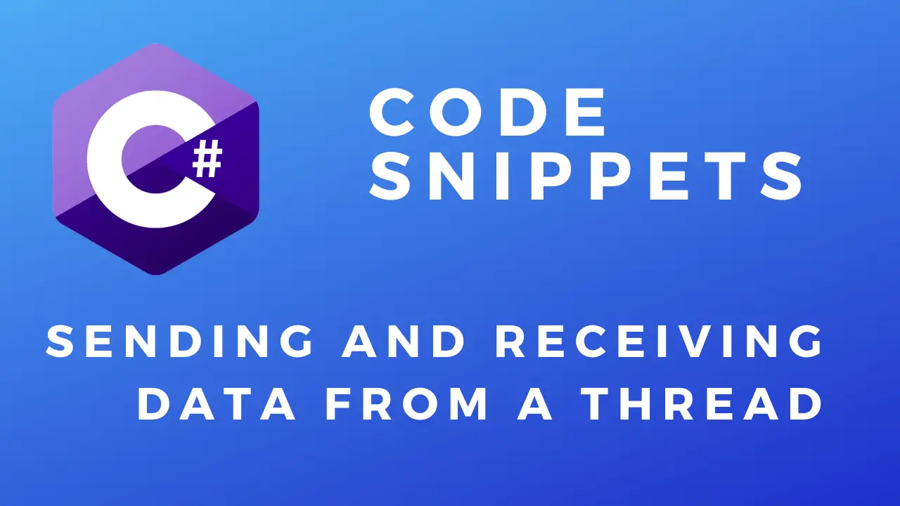 C# Code Snippets Sending and Receiving Data From a Thread