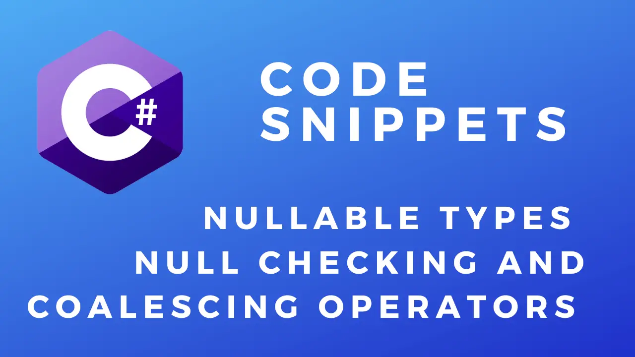 C# Code Snippets Nullable types Null Checking And Coalescing Operators